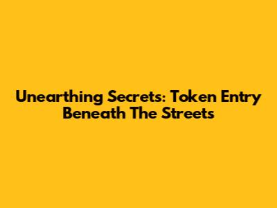 Unearthing Secrets: Token Entry Beneath The Streets