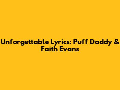 Unforgettable Lyrics: Puff Daddy & Faith Evans