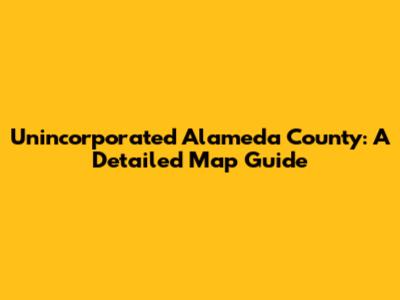 Unincorporated Alameda County: A Detailed Map Guide