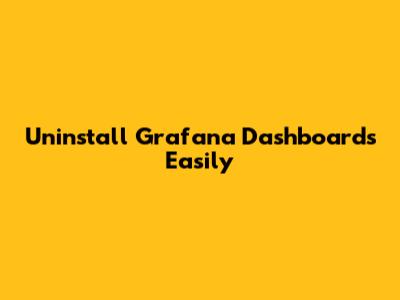 Uninstall Grafana Dashboards Easily
