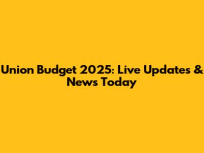 Union Budget 2025: Live Updates & News Today