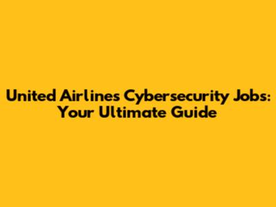 United Airlines Cybersecurity Jobs: Your Ultimate Guide