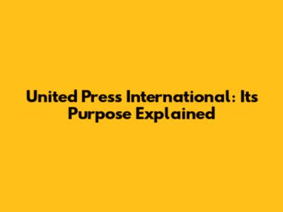 United Press International: Its Purpose Explained