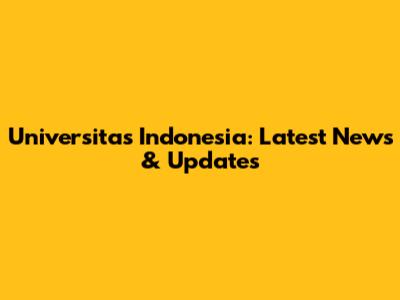 Universitas Indonesia: Latest News & Updates