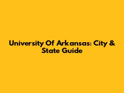 University Of Arkansas: City & State Guide