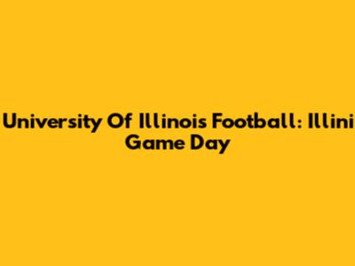 University Of Illinois Football: Illini Game Day