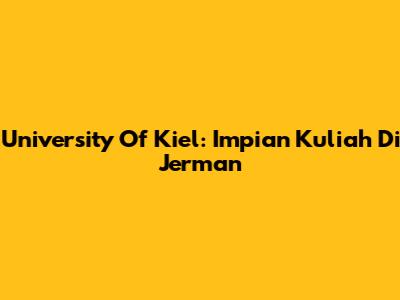 University Of Kiel: Impian Kuliah Di Jerman