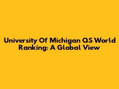 University Of Michigan QS World Ranking: A Global View