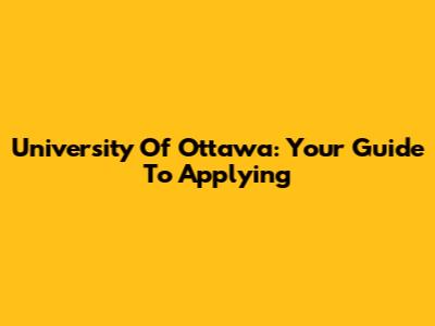 University Of Ottawa: Your Guide To Applying