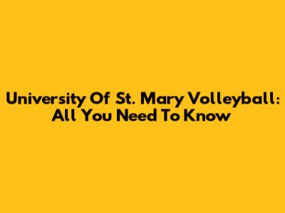 University Of St. Mary Volleyball: All You Need To Know