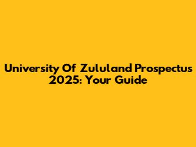 University Of Zululand Prospectus 2025: Your Guide