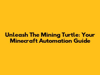 Unleash The Mining Turtle: Your Minecraft Automation Guide