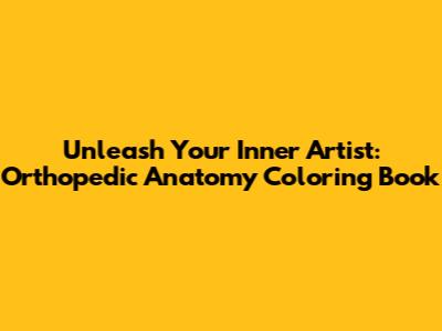 Unleash Your Inner Artist: Orthopedic Anatomy Coloring Book