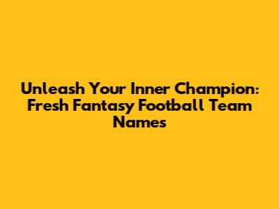 Unleash Your Inner Champion: Fresh Fantasy Football Team Names