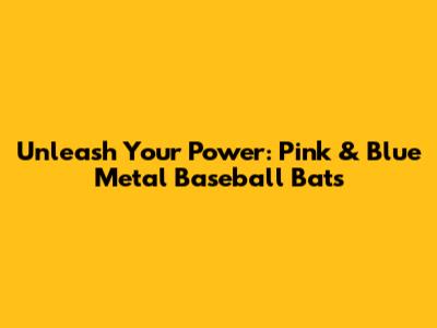 Unleash Your Power: Pink & Blue Metal Baseball Bats