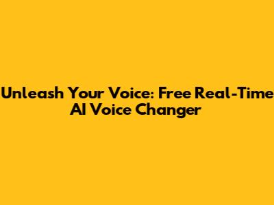 Unleash Your Voice: Free Real-Time AI Voice Changer