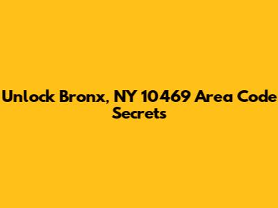 Unlock Bronx, NY 10469 Area Code Secrets