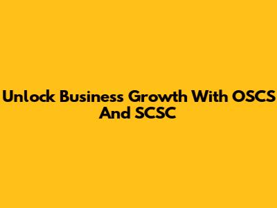 Unlock Business Growth With OSCS And SCSC