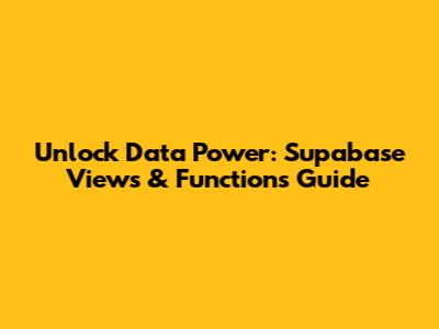 Unlock Data Power: Supabase Views & Functions Guide