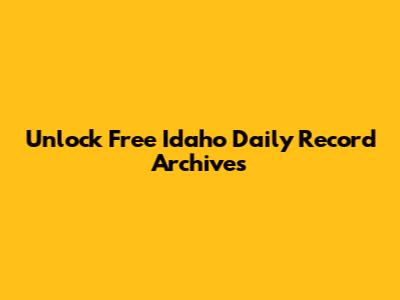 Unlock Free Idaho Daily Record Archives