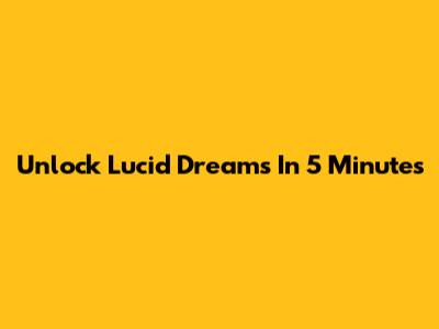 Unlock Lucid Dreams In 5 Minutes