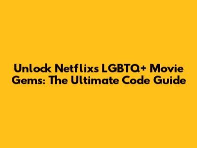 Unlock Netflix's LGBTQ+ Movie Gems: The Ultimate Code Guide