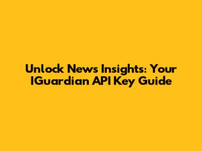 Unlock News Insights: Your IGuardian API Key Guide