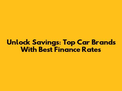 Unlock Savings: Top Car Brands With Best Finance Rates
