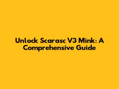 Unlock Scarasc V3 Mink: A Comprehensive Guide