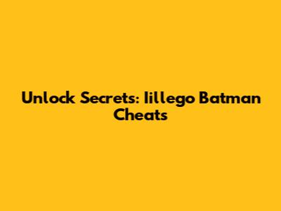 Unlock Secrets: Iillego Batman Cheats