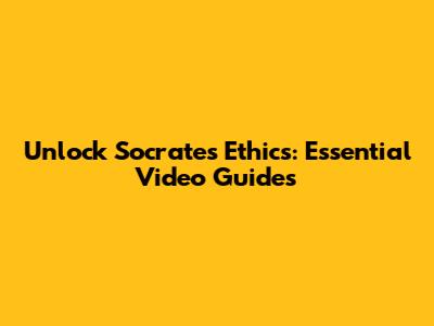 Unlock Socrates' Ethics: Essential Video Guides