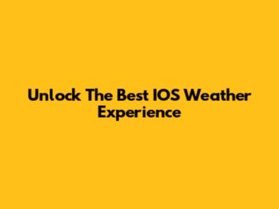Unlock The Best IOS Weather Experience
