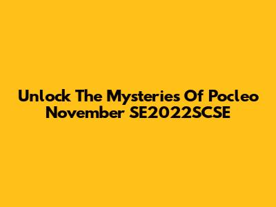 Unlock The Mysteries Of Pocleo November SE2022SCSE