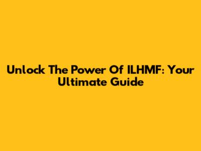 Unlock The Power Of ILHMF: Your Ultimate Guide