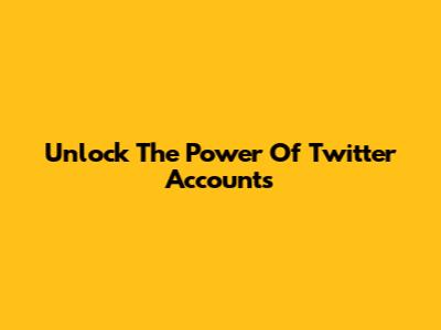 Unlock The Power Of Twitter Accounts
