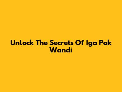 Unlock The Secrets Of 'Iga Pak Wandi'