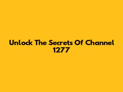 Unlock The Secrets Of Channel 1277