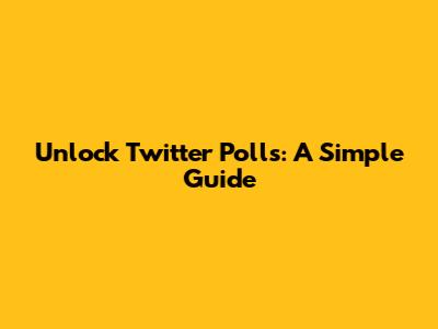 Unlock Twitter Polls: A Simple Guide