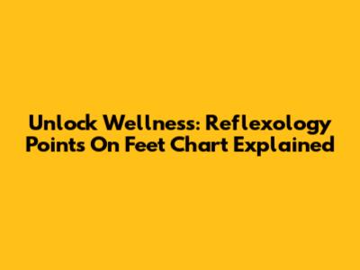 Unlock Wellness: Reflexology Points On Feet Chart Explained