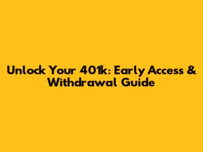 Unlock Your 401k: Early Access & Withdrawal Guide
