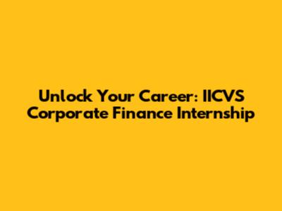 Unlock Your Career: IICVS Corporate Finance Internship