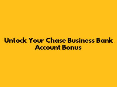 Unlock Your Chase Business Bank Account Bonus