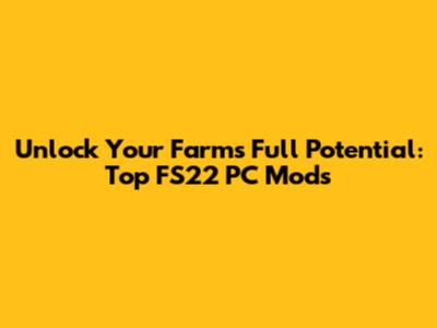 Unlock Your Farm's Full Potential: Top FS22 PC Mods