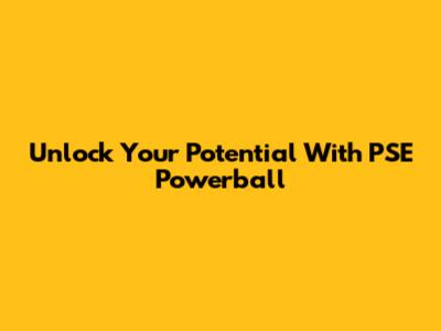 Unlock Your Potential With PSE Powerball