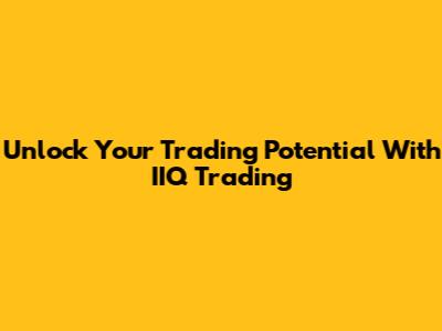 Unlock Your Trading Potential With IIQ Trading