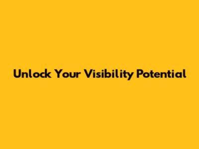 Unlock Your Visibility Potential