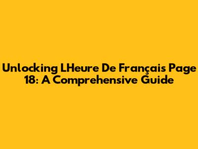 Unlocking 'L'Heure De Français' Page 18: A Comprehensive Guide