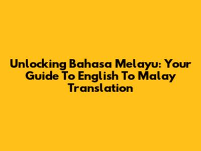 Unlocking Bahasa Melayu: Your Guide To English To Malay Translation