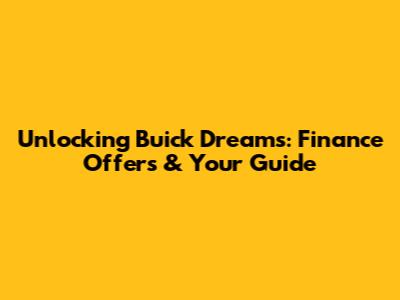 Unlocking Buick Dreams: Finance Offers & Your Guide