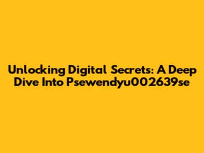 Unlocking Digital Secrets: A Deep Dive Into Psewendyu002639se